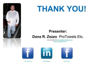 THANK YOU! Presenter: Dana R. Zezzo  ProTowels Etc. Cell: 440-344-5933|  [email_address] www.protowelsetc.com Pro Towels Etc. Dana Zezzo Dana Zezzo 