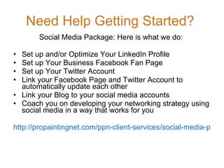 Need Help Getting Started?  <ul><li>Social Media Package: Here is what we do:  </li></ul><ul><li>Set up and/or Optimize Yo...