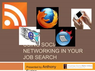 USING social networking IN your job search Presented by Anthony Furino 