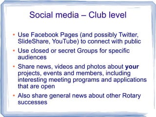 Social media – Club level <ul><li>Use Facebook Pages (and possibly Twitter, SlideShare, YouTube) to connect with public </...