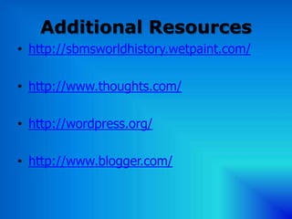 Additional Resources
• http://sbmsworldhistory.wetpaint.com/

• http://www.thoughts.com/

• http://wordpress.org/

• http://www.blogger.com/
 