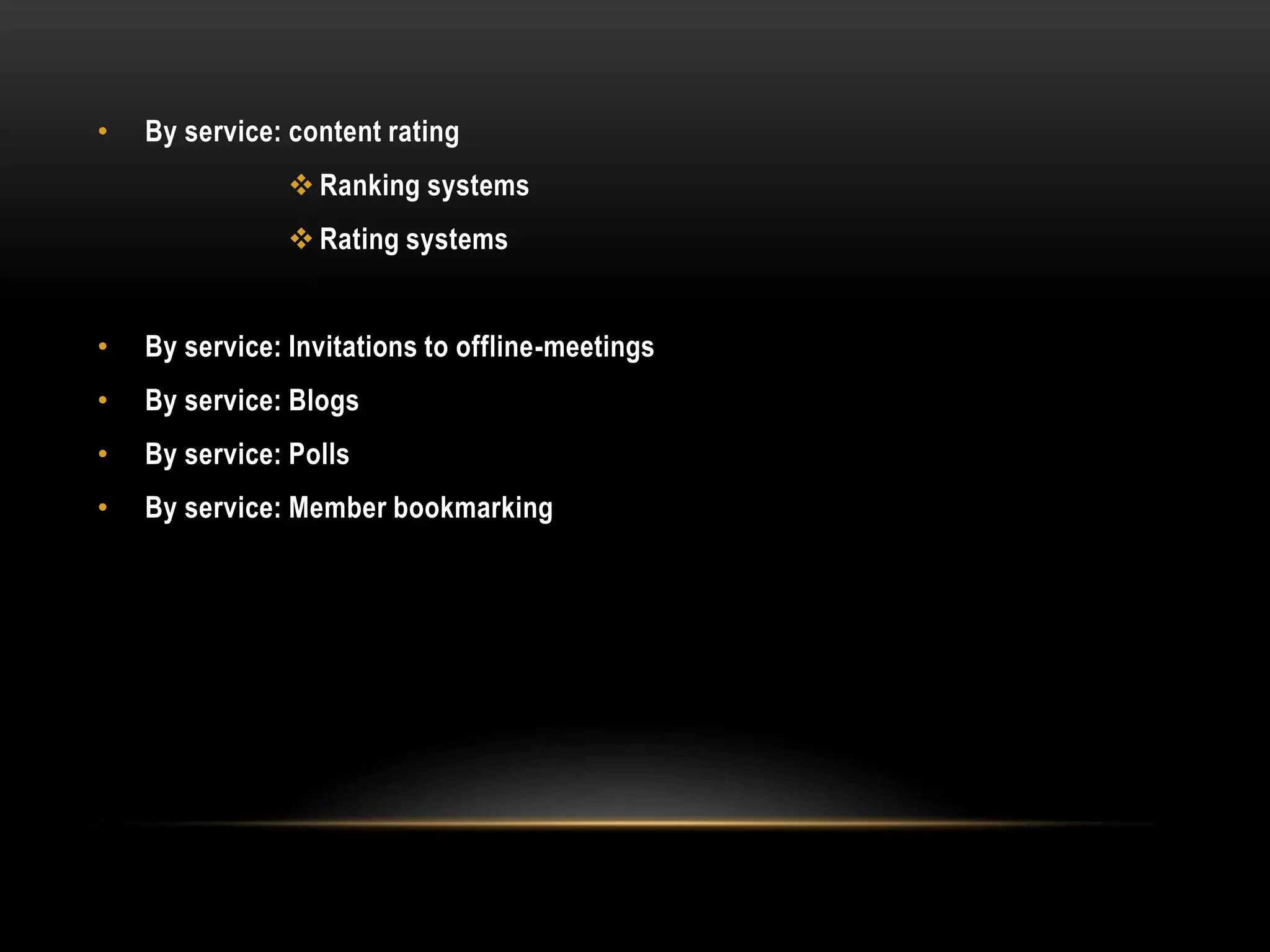 •   By service: content rating
                 Ranking systems
                 Rating systems


•   By service: Invitations to offline-meetings
•   By service: Blogs
•   By service: Polls
•   By service: Member bookmarking
 