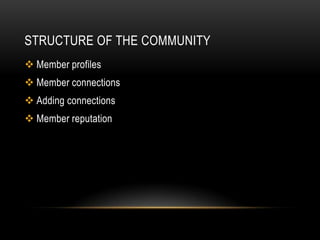 STRUCTURE OF THE COMMUNITY
 Member profiles
 Member connections
 Adding connections
 Member reputation
 