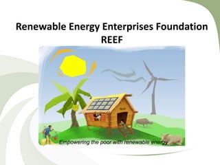 Renewable Energy Enterprises FoundationREEF REEF Empowering the poor with renewable energy 