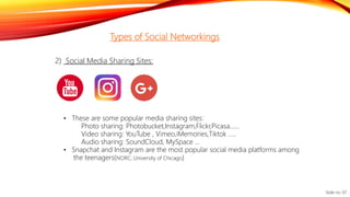 2) Social Media Sharing Sites:
Types of Social Networkings
Slide no: 07
• These are some popular media sharing sites:
Phot...