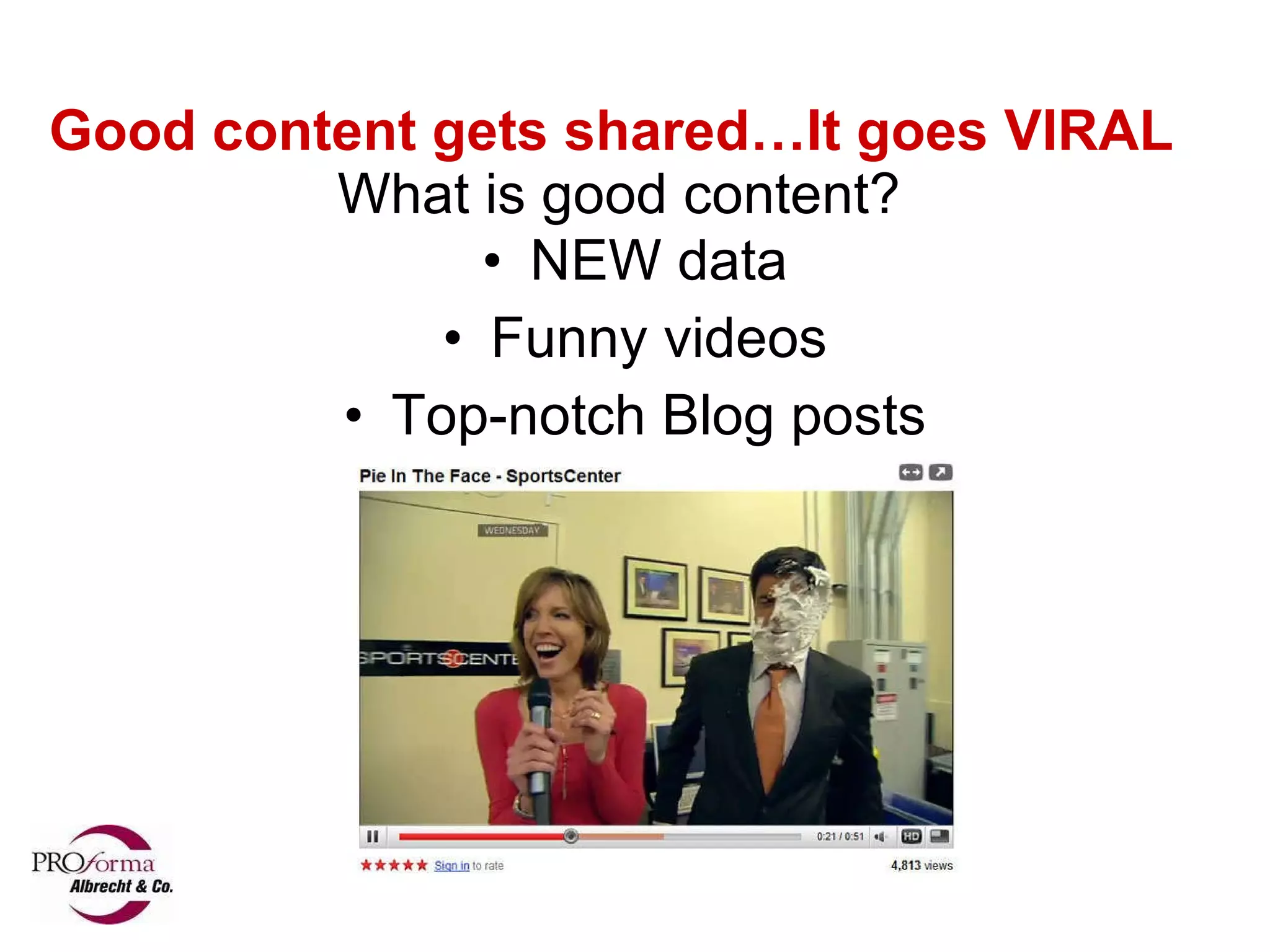 Good content gets shared…It goes VIRAL  What is good content? NEW data Funny videos Top-notch Blog posts 
