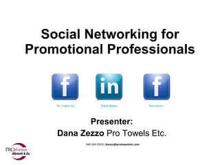 Social Networking for Promotional Professionals Presenter: Dana Zezzo  Pro Towels Etc. 440-344-5933|  [email_address] Pro Towels Etc. Dana Zezzo Dana Zezzo 