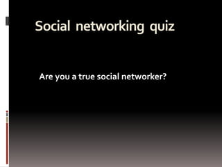 Social networking quiz


Are you a true social networker?
 