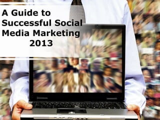 A Guide to
Successful Social
Media Marketing
     2013
 