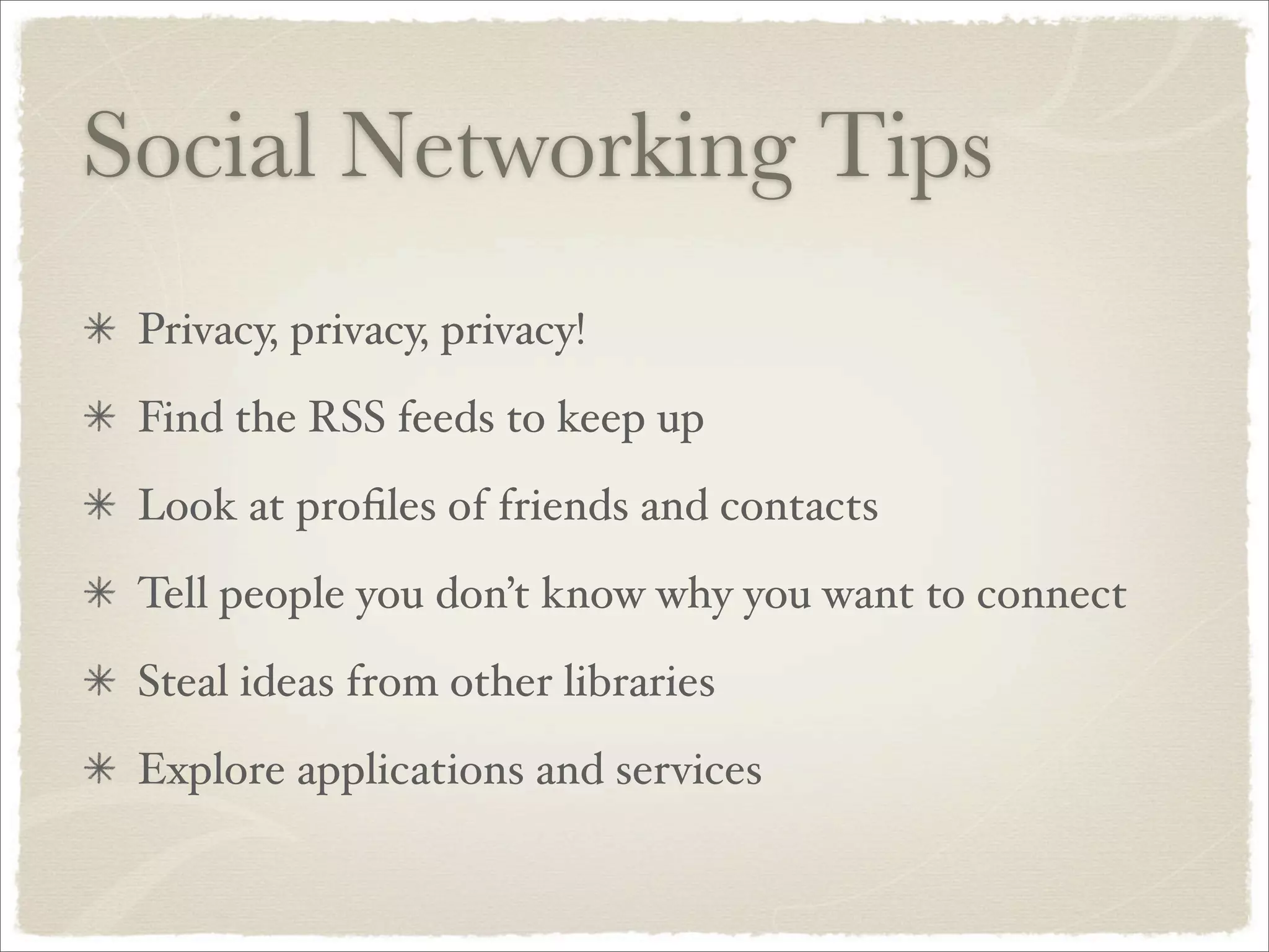 Social Networking Tips
Privacy, privacy, privacy!
Find the RSS feeds to keep up
Look at profiles of friends and contacts
Tell people you don’t know why you want to connect
Steal ideas from other libraries
Explore applications and services