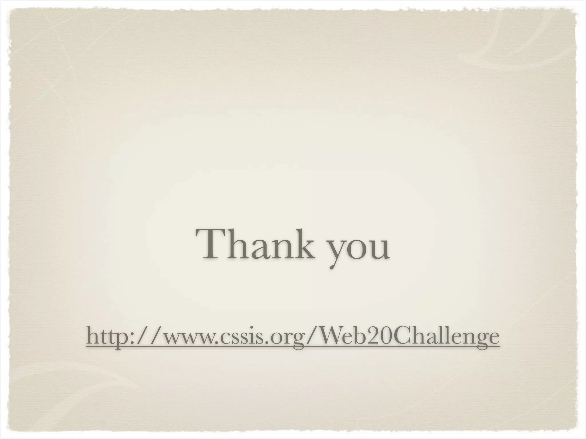 Thank you
http://www.cssis.org/Web20Challenge