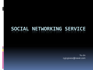 Social Networking Service Yu-Jin cyjcyj0202@naver.com 