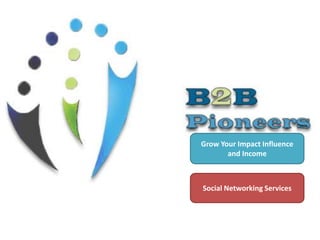 Grow Your Impact Influence
and Income
Social Networking Services
 