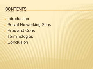 CONTENTS
 Introduction
 Social Networking Sites
 Pros and Cons
 Terminologies
 Conclusion
 