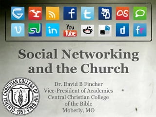 Social Networking
 and the Church
       Dr. David B Fincher
   Vice-President of Academics
    Central Christian College
           of the Bible
          Moberly, MO
 