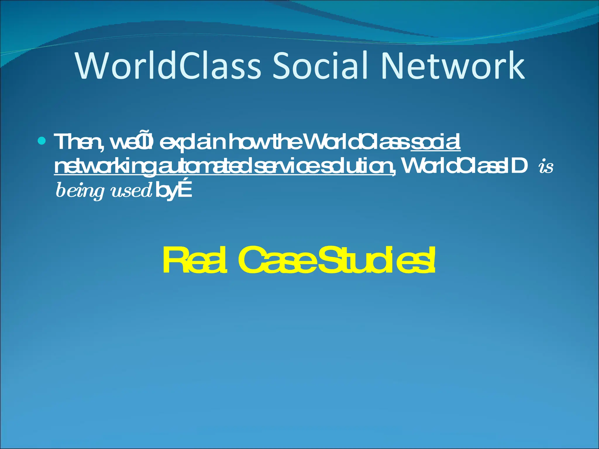 WorldClass Social Network Then, we’ll explain how the WorldClass  social   networking automated service solution,  WorldClassID  is being used  by… Real Case Studies! 