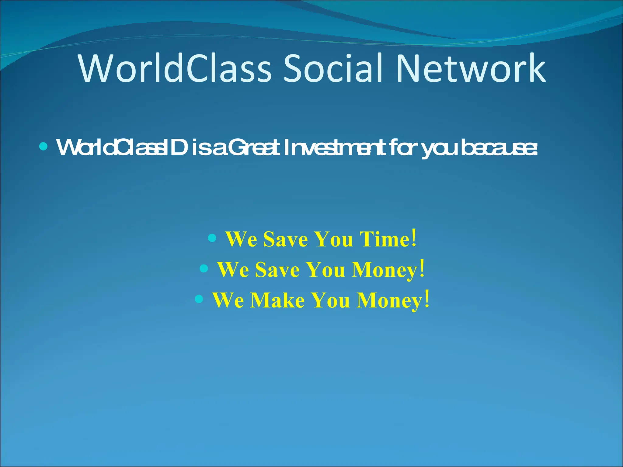WorldClass Social Network WorldClassID is a Great Investment for you because: We Save You Time! We Save You Money! We Make You Money! 