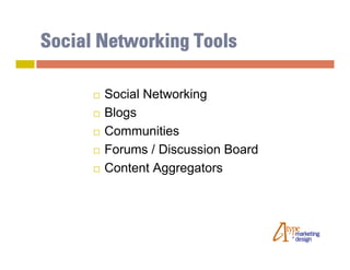 Social Networking Tools

         Social Networking
         Blogs
         Communities
         Forums / Discussion Board
         Content Aggregators
 