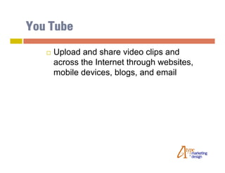 You Tube
      Upload and share video clips and
       across the Internet through websites,
       mobile devices, blogs, and email
 