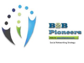 Website: www.b2bpioneers.com

Social Networking Strategy

 