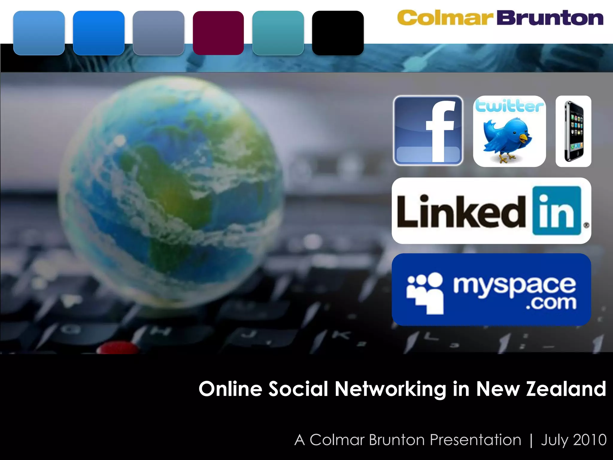 Online Social Networking in New Zealand

         A Colmar Brunton Presentation | July 2010
 