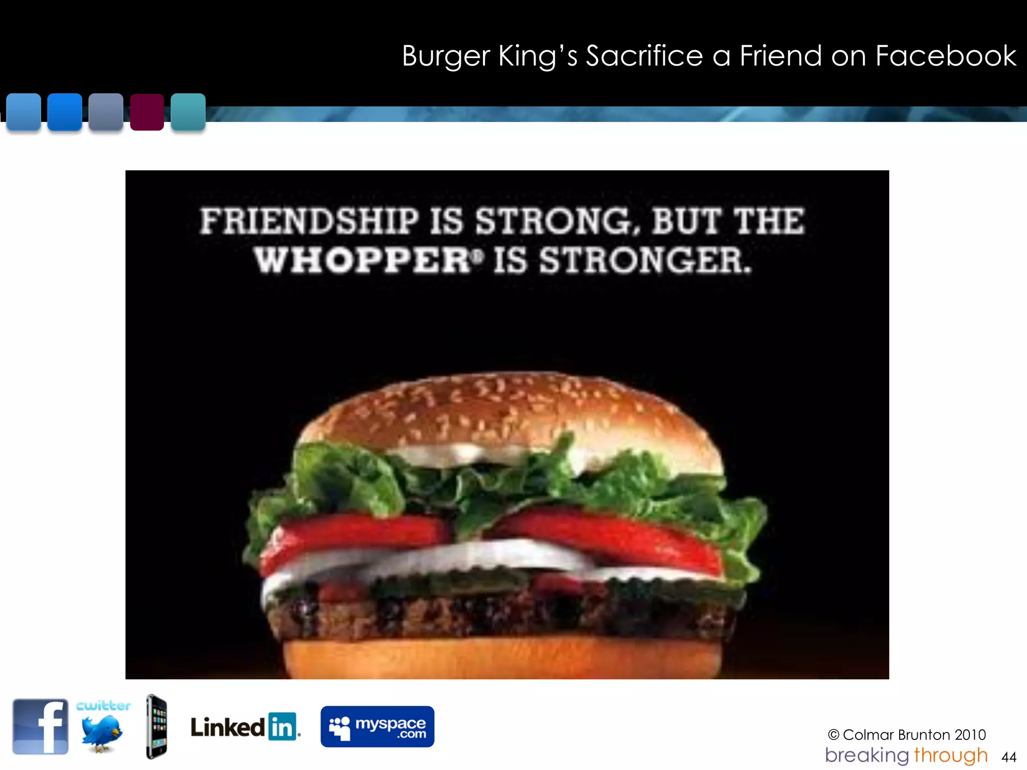 Burger King‟s Sacrifice a Friend on Facebook




                              © Colmar Brunton 2010
                                                      44
 