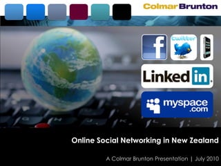 Online Social Networking in New Zealand

         A Colmar Brunton Presentation | July 2010
 