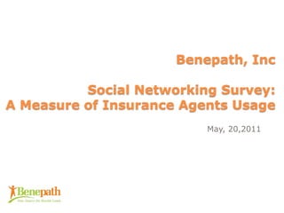 Benepath, Inc Social Networking Survey: A Measure of Insurance Agents Usage May, 20,2011 