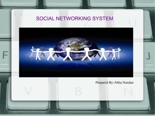 SOCIAL NETWORKING SYSTEM 
Prepared By-Abha Nandan 
 