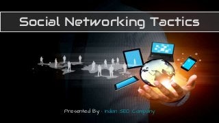 Social Networking Tactics
Presented By : Indian SEO Company
 