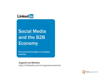 Social Media and the B2B Economy How social technologies are changing business. Eugenie van Wiechenhttp://nl.linkedin.com/in/eugenievanwiechen 