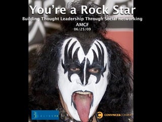 You’re a Rock Star
Building Thought Leadership Through Social networking
                       AMCF
                      06/25/09
 