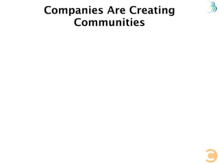 Companies Are Creating
    Communities
 