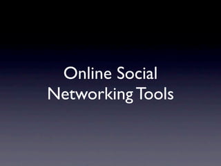 Online Social
Networking Tools
 