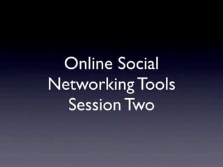 Online Social
Networking Tools
  Session Two
 