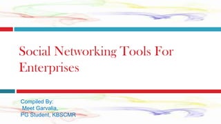 Social Networking Tools For Enterprises Compiled By:  Meet Garvalia, PG Student, KBSCMR 