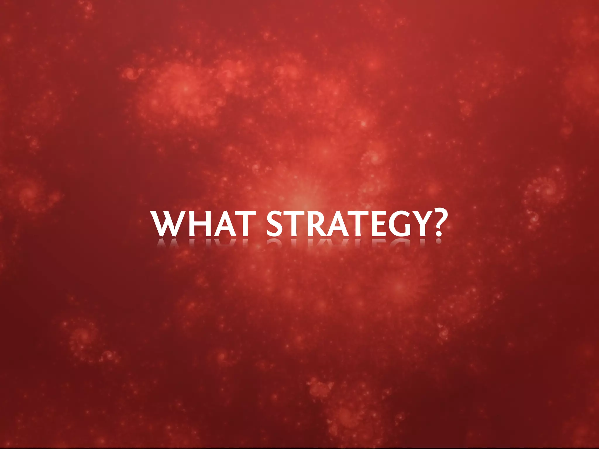 WHAT STRATEGY?
 