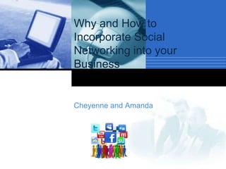 Why and How to
Incorporate Social
Networking into your
Business


Cheyenne and Amanda



     Company
     LOGO
 