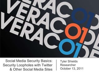 Social Media Security Basics:    Tyler Shields
Security Loopholes with Twitter   Researcher
   & Other Social Media Sites     October 13, 2011
 