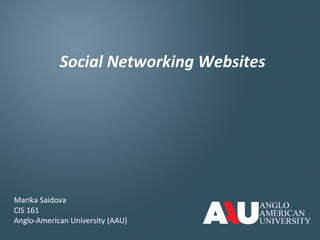 Social Networking Websites
Marika Saidova
CIS 161
Anglo-American University (AAU)
 