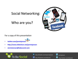 For a copy of this presentation ,[object Object],[object Object],[object Object],Social Networking: Who are you? 