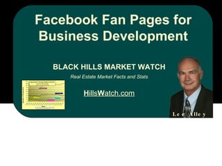 Facebook Fan Pages for Business Development BLACK HILLS MARKET WATCH Real Estate Market Facts and Stats H ills W atch.com Lee Alley 