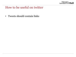 How to be useful on twitter
• Tweets should contain links
 