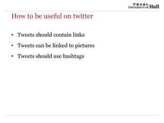 How to be useful on twitter
• Tweets should contain links
• Tweets can be linked to pictures
• Tweets should use hashtags
 