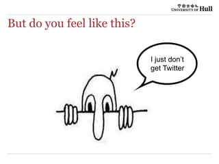 But do you feel like this?
I just don’t
get Twitter
 