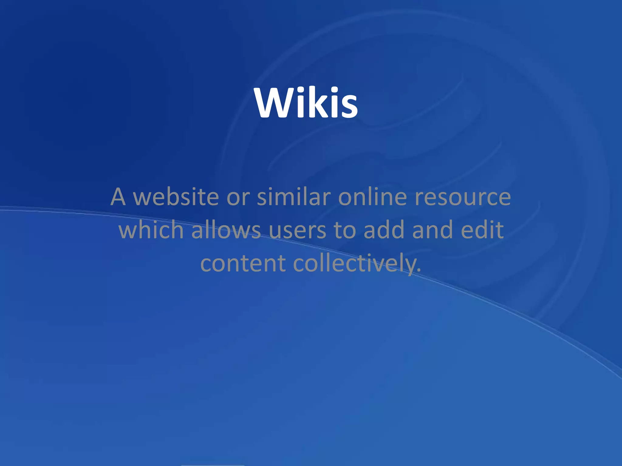 WikisA website or similar online resource which allows users to add and edit content collectively.