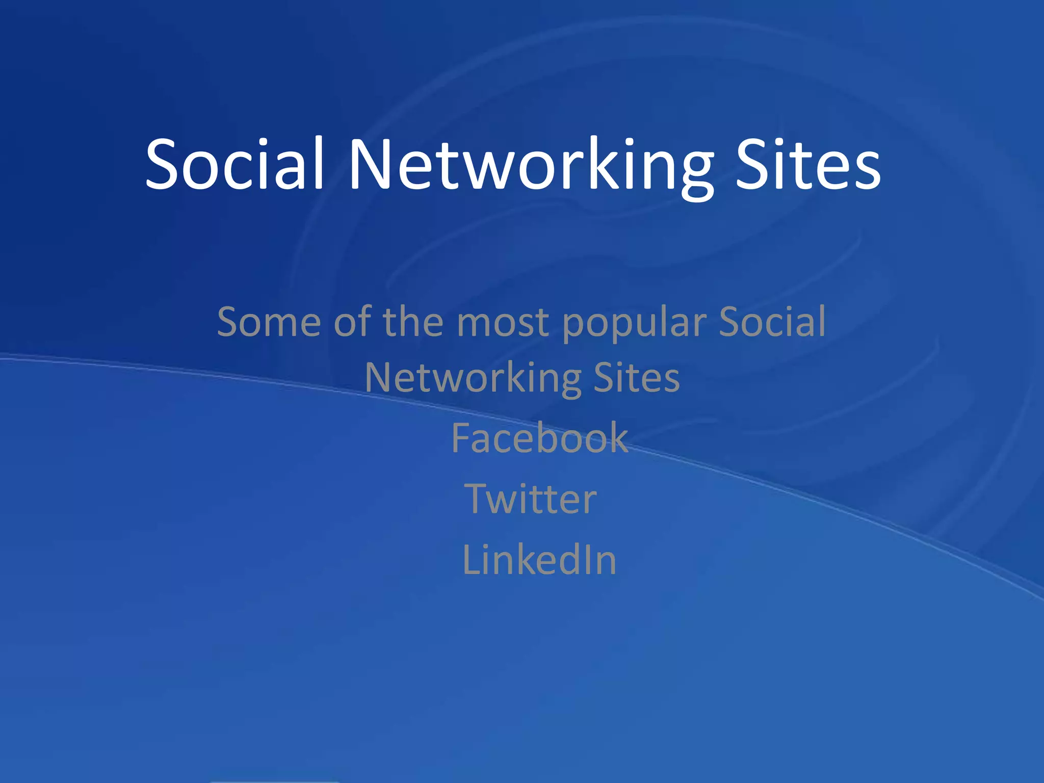 Social Networking SitesSome of the most popular Social Networking SitesFacebookTwitterLinkedIn
