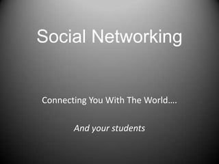 Social Networking Connecting You With The World…. And your students 