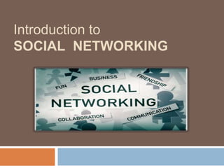 Introduction to
SOCIAL NETWORKING
 