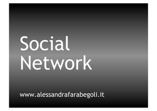 Social
Network
www.alessandrafarabegoli.it
 